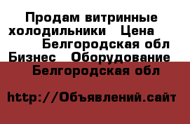 Продам витринные холодильники › Цена ­ 15 000 - Белгородская обл. Бизнес » Оборудование   . Белгородская обл.